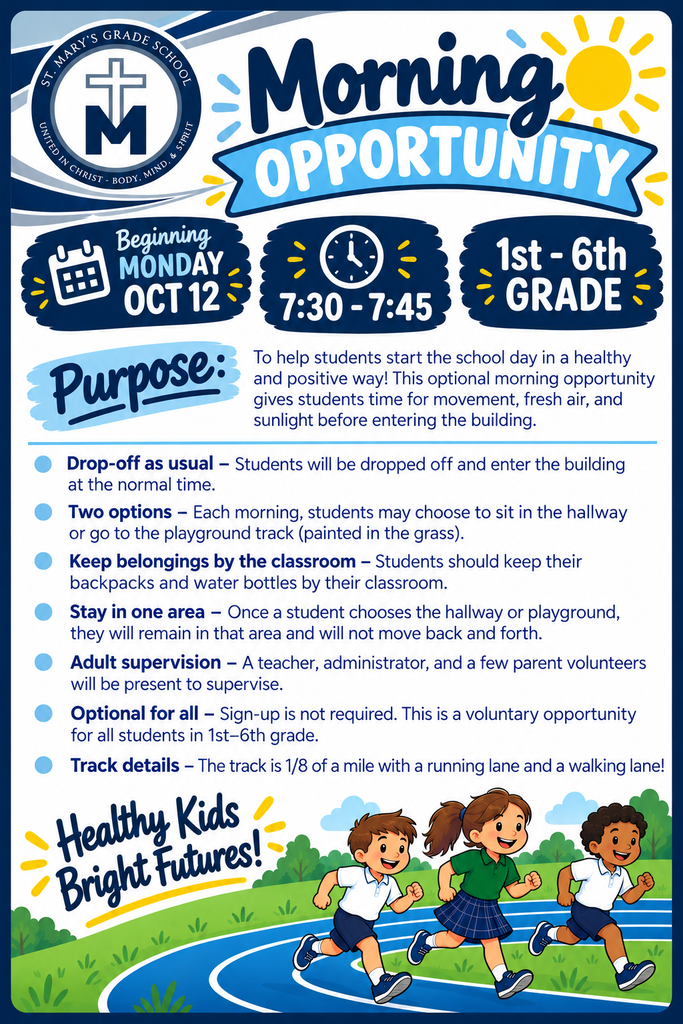 Morning Opportunity Beginning Monday Oct 12 7:30-7:45 1st - 6th grade Purpose: Continue healthy habits built by the morning marathon. Continue getting an energy release prior to entering the classroom. Continue morning exposure to sunlight and fresh air You will drop off students and they will enter the building like normal Students will choose to sit in the hallway or go to the playground track (painted in the grass) Students will put their backpacks and waterbottles by their classroom. Students will not go back and forth between sitting in the hallway and the playground. There will be a teacher, administrator, and a few parents supervising You will not need to sign up. This is an optional opportunity for all children 1st-6th grade The track is ⅛ of a mile. There is a running lane and a walking lane!