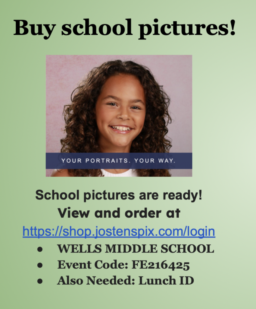 Green square with picture of girl. Text says Buy school pictures! Your portraits your way. School pictures are ready! View and order at http://shop.jostenspix.com/login. Wells middle school event code: FE216425 Also Neeed: Lunch ID