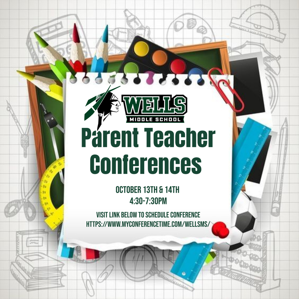 school supplies in backgound. Notebook paper that says Wells Middle School with Indian Head symbol, Parent teacher conferences, October 13th-14th 4:30-7:30pm visit link below to schedule conference http://www.myconferencetime.com/wellsms/ 