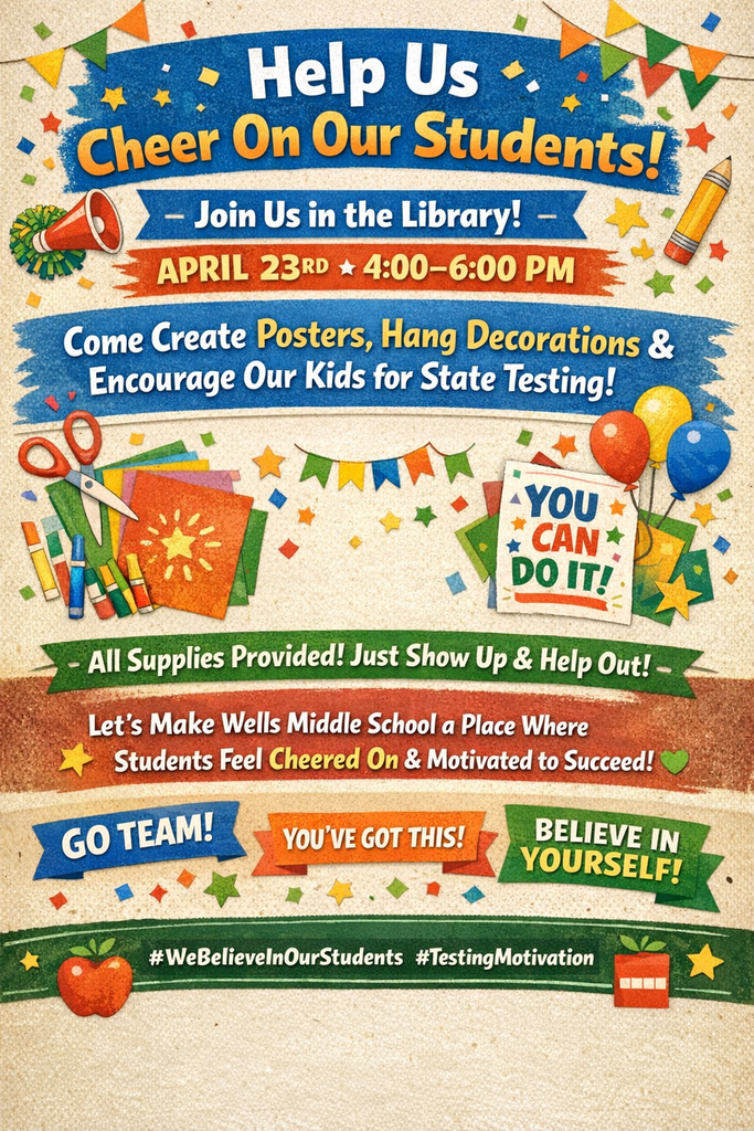 Colorful Wells Middle School flyer inviting families to help decorate for state testing. The flyer reads: “Help Us Cheer On Our Students! Join us in the library April 23rd from 4:00–6:00 PM. Come create posters, hang decorations, and encourage our kids for state testing. All supplies provided—just show up and help out!” The design includes bright school colors, banners, stars, balloons, scissors, paper, and motivational phrases like “You can do it,” “Go team,” and “Believe in yourself.”