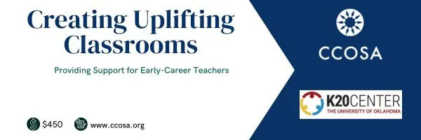 Creating Uplifting Classroom: Providing Support for Early Career Teachers. Register at www.ccosa.org $450 fee