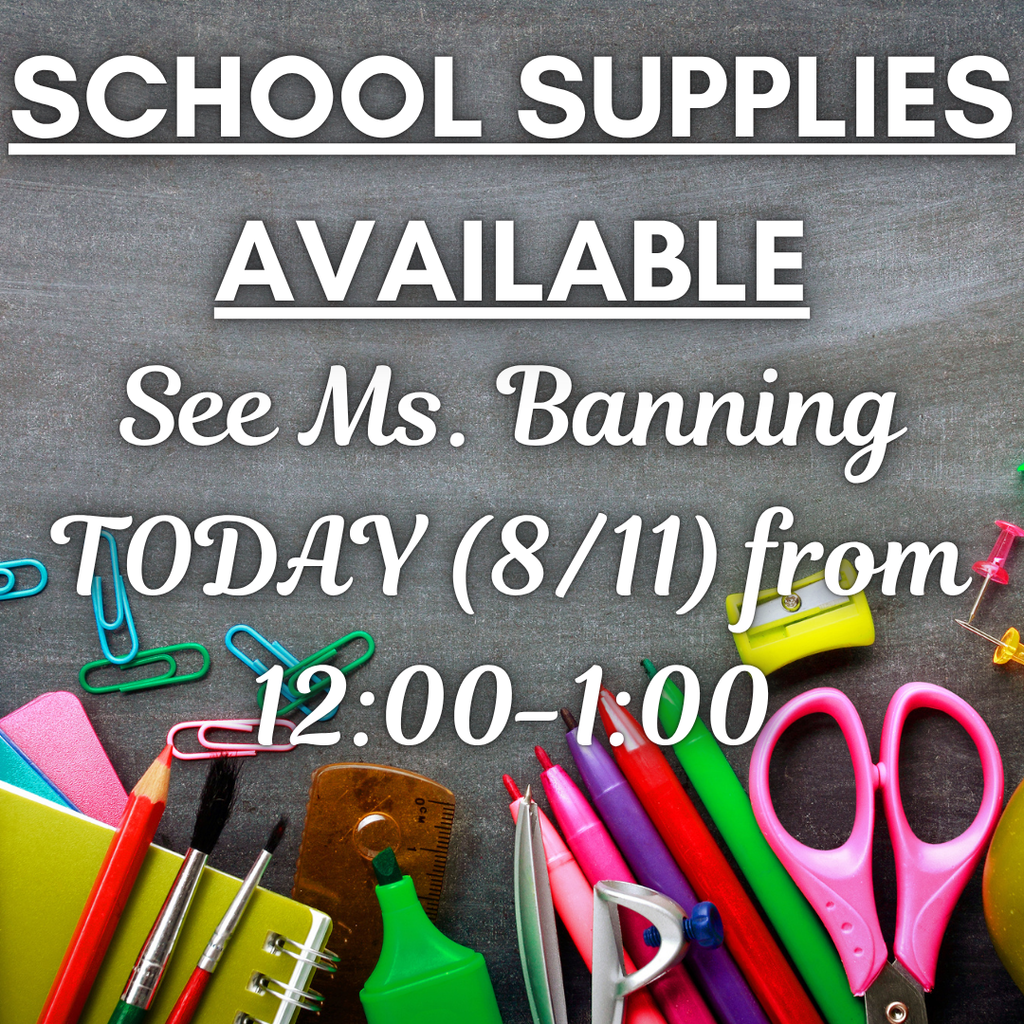 School Supplies available TODAY (8/11) from Noon-1:00. Please ask for Ms. Banning!