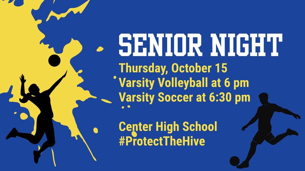 Senior Night: Thursday, October 15 for Varsity Volleyball (6 pm) and Varsity Soccer (6:30 pm) at Center High School.