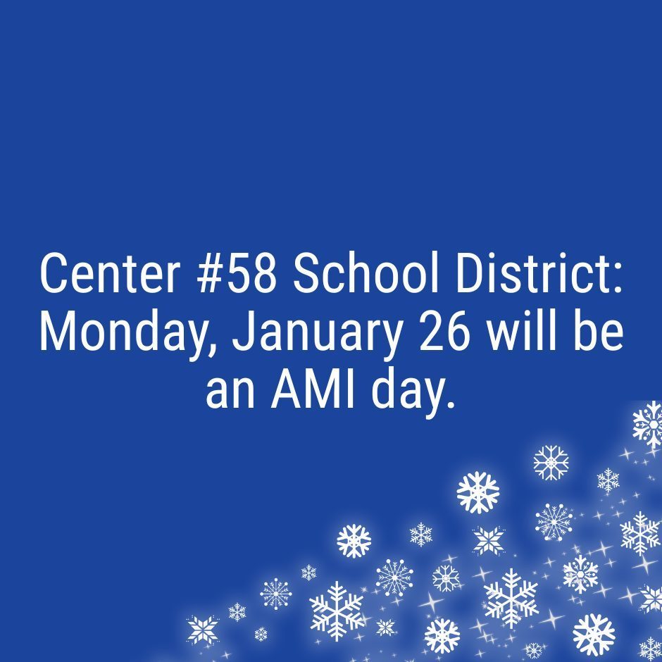 Center #58 School District: Monday, January 26 will be an AMI day.