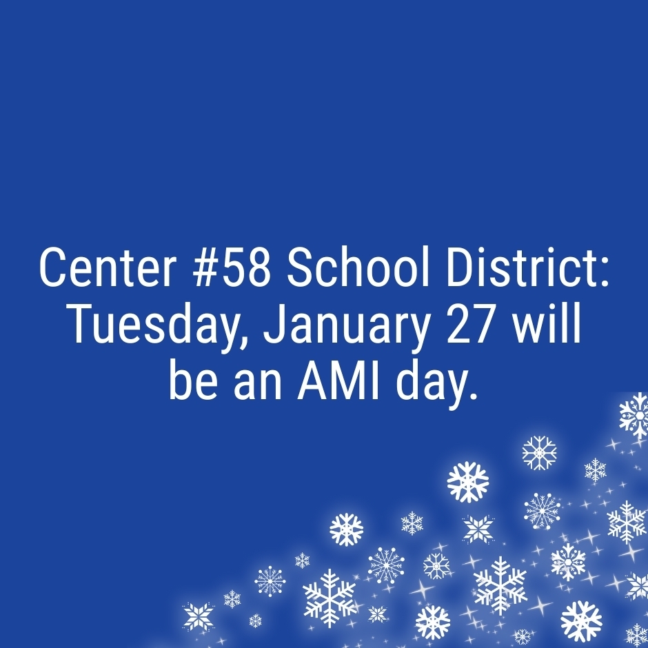 Center #58 School District: Tuesday, January 27 will be an AMI day.