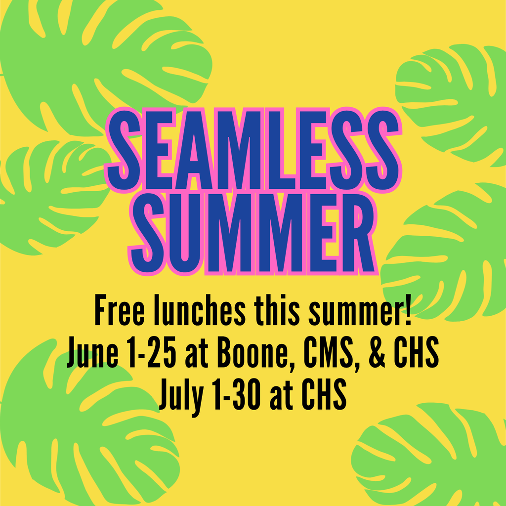 Seamless Summer: free lunches this summer! June 1-25 at Boone, CMS, & CHS. July 1-30 at CHS.