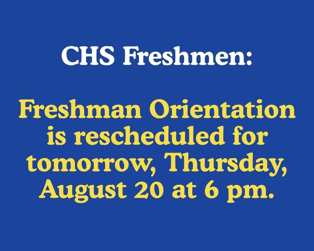 CHS Freshmen: Freshman Orientation is rescheduled for tomorrow, Thursday, August 20 at 6 pm.