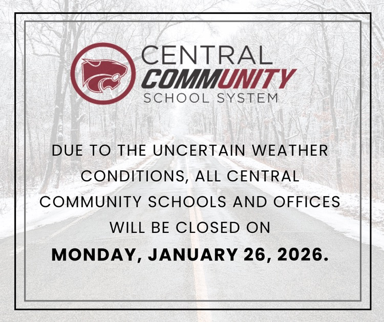 Due to the uncertain weather conditions, all Central Community Schools and offices will be closed on Monday, January 26, 2026.