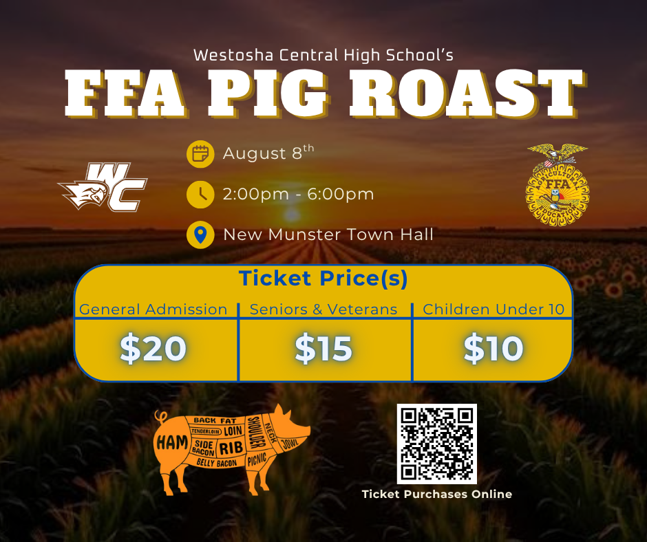 Tickets Now Available for the Inaugural Westosha Central FFA Pig Roast!  Join us Saturday, August 8th from 2:00pm - 6:00pm at the New Munster Town Hall for an afternoon of great food, community, and support for our students.  This event will help launch and support the new Westosha Central FFA program, providing students with leadership development, agricultural education, and career exploration opportunities.  Ticket Prices: - Adults: $20 - Veterans & Seniors (60+): $15 - Children (10 and under): $10  Advance ticket purchase is encouraged to help us plan for attendance and food quantities.  Thank you for supporting our students and helping us build the future FFA at Westosha Central!  Purchase tickets here: https://westosha-central-ffa-pig-roast-2026.square.site/