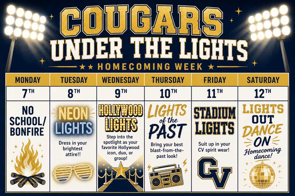 🌟💙💛 COUGARS UNDER THE LIGHTS! 💛💙🌟 🏈✨ HOMECOMING WEEK 2026 ✨🏈 It’s almost time to light up the week! Get ready, Cougars, because Homecoming Week is packed with school spirit, fun dress-up days, and activities! 🎉 📅 MONDAY, SEPTEMBER 7 🔥 NO SCHOOL / BONFIRE 🔥 Kick off Homecoming Week with our bonfire! 💡 TUESDAY, SEPTEMBER 8 ✨ NEON LIGHTS ✨ Dress in your brightest attire and light up the halls! 🌈💡 🎬 WEDNESDAY, SEPTEMBER 9 ⭐ HOLLYWOOD LIGHTS ⭐ Step into the spotlight as your favorite Hollywood icon, duo, or group! 🎥🌟 📻 THURSDAY, SEPTEMBER 10 📼 LIGHTS OF THE PAST 📼 Bring your best blast-from-the-past look! 🕺💃 🏟️ FRIDAY, SEPTEMBER 11 💡 STADIUM LIGHTS 💡 Suit up in your CV spirit wear and show your Cougar pride! 💙💛 🪩 SATURDAY, SEPTEMBER 12 ✨ LIGHTS OUT • DANCE ON ✨ It’s time for the Homecoming Dance! 🪩🎶 Let’s make this a Homecoming Week to remember! Show your school spirit, dress up, bring the energy, and help us light up the week! 💙💛 GO COUGARS! 🐾💙💛 #CougarsUnderTheLights #Homecoming2026 #CVPride #GoCougars #LightsOutDanceOn