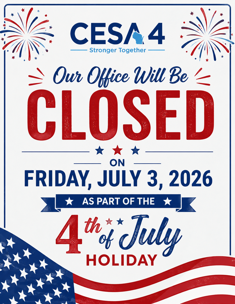 The CESA 4 office will be closed on Friday, July 3, 2026 in observance of the July 4th Holiday.