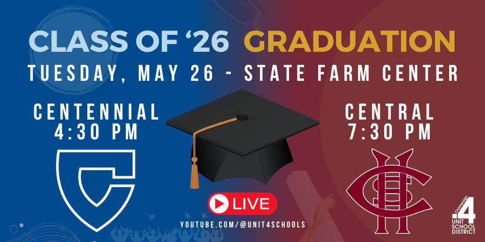 Class of 26 Graduation. Tuesday, May 26 - State Farm Center - Centennial 4:30. Central 7:30