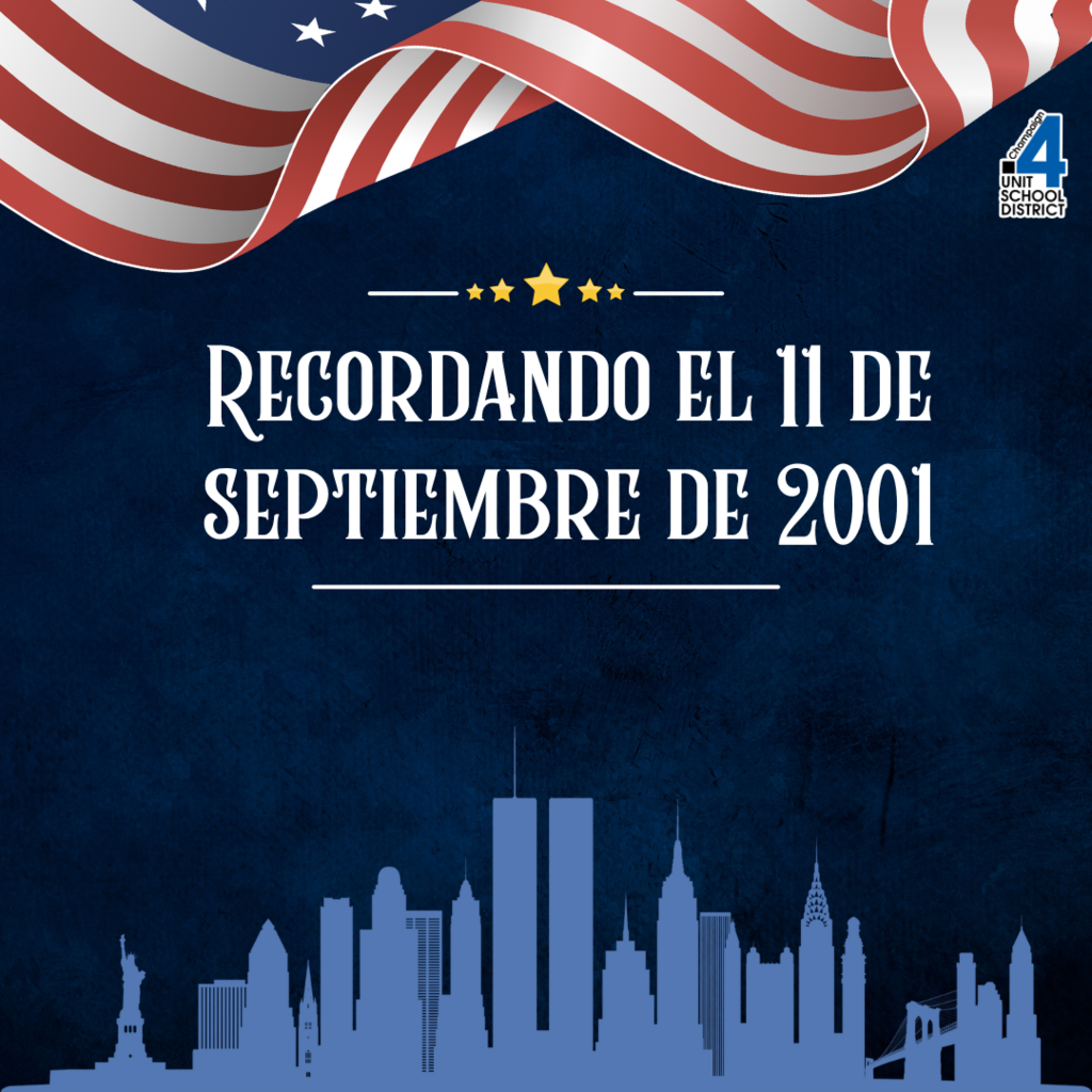 Gráfico con un fondo azul, una bandera estadounidense en la parte superior y un contorno de la ciudad de Nueva York en la parte inferior, incluidas las torres gemelas y la Estatua de la Libertad. El texto dice: "Recordando el 11 de septiembre de 2001." El logotipo de Champaign Unit 4 School District está en la esquina superior derecha.