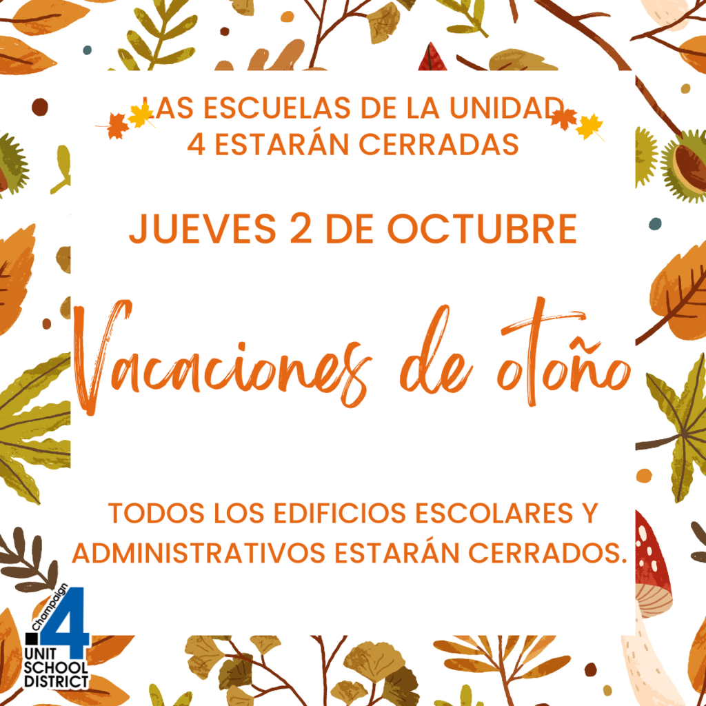 Unit 4 schools will be closed, Thursday, October 2, for Fall Holiday.   All school and administrative buildings will be closed.