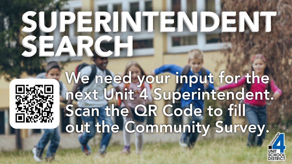 Graphic with children running in front of a school as background. Large text at the top reads: "Superintendent Search." Below: "We need your input for the next Unit 4 Superintendent. Scan the QR Code to fill out the Community Survey." A QR code is on the left. The Champaign Unit 4 School District logo is in the bottom right corner.