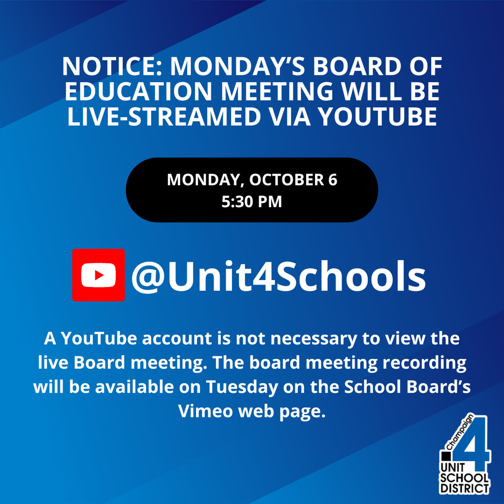 Graphic with a blue gradient background. The text reads: "Notice: Monday’s Board of Education meeting will be live-streamed via YouTube. Monday, October 6, 5:30 PM." A red YouTube icon with the text "@Unit4Schools." At the bottom: "A YouTube account is not necessary to view the live Board meeting. The board meeting recording will be available on Tuesday on the School Board’s Vimeo web page." The Champaign Unit 4 School District logo is in the bottom right corner.