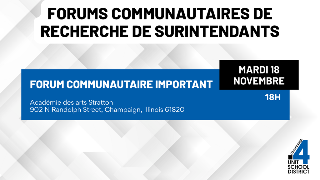 Graphique du district scolaire Unit 4 annonçant un forum communautaire important de recherche de surintendant le mardi 18 novembre à 18h à l’Académie des arts Stratton située au 902 North Randolph Street à Champaign, Illinois, avec un design bleu et gris et le logo Unit 4 en bas à droite.
