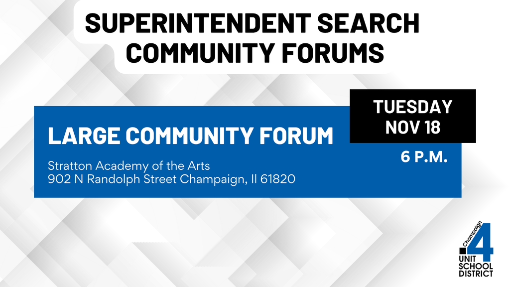 Graphic from Champaign Unit 4 School District announcing a superintendent search large community forum on Tuesday, November 18 at 6 p.m. hosted at Stratton Academy of the Arts at 902 North Randolph Street in Champaign, Illinois, with a blue and gray design and the Unit 4 logo in the lower right corner.