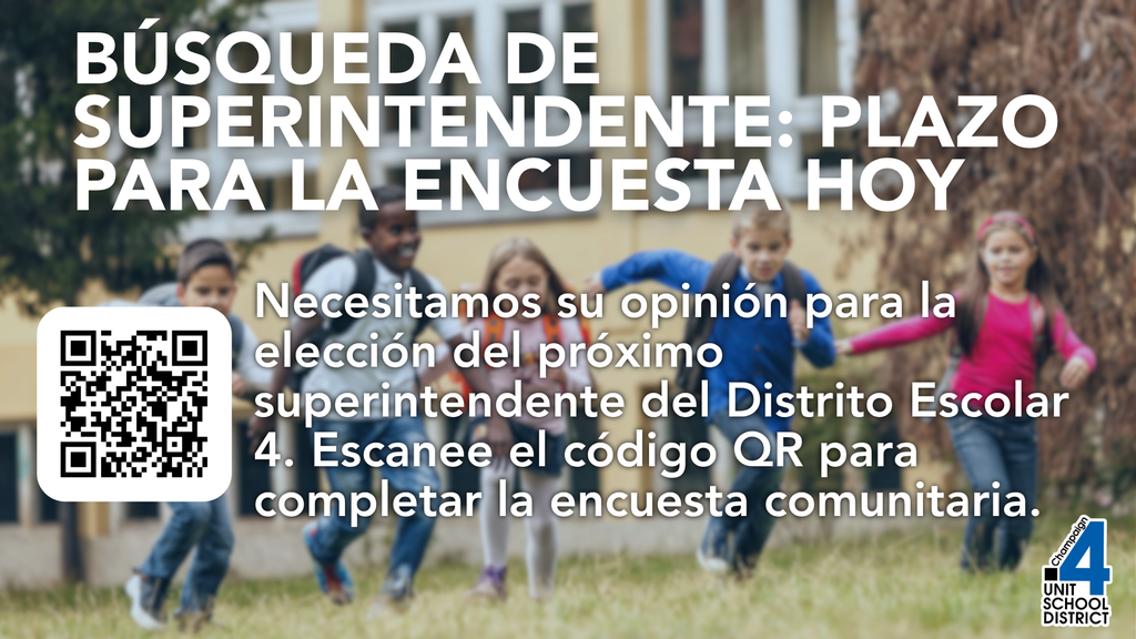 Today is the deadline for JG Consulting's Community Survey for Unit 4's Superintendent search.  JG Consulting, in partnership with Champaign Unit 4 School District, is leading the search for the District’s next Superintendent. As part of this process, we invite you to share your candid input through this anonymous survey. https://survey.zohopublic.com/zs/ZZDAMJ Your feedback is essential in shaping the leadership profile that will guide our recruitment efforts. JG Consulting is managing this survey and will analyze the results to ensure the perspectives of the Champaign Unit 4 Schools' community are reflected in the selection process. Thank you for your participation in this important effort.