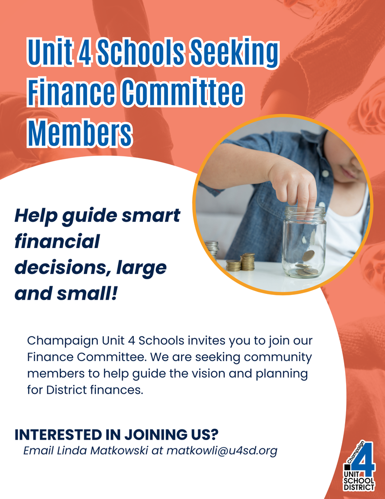 Flyer titled "Unit 4 Schools Seeking Finance Committee Members" with the text "Help guide smart financial decisions, large and small! Champaign Unit 4 Schools invites you to join our Finance Committee. We are seeking community members to help guide the vision and planning for District finances. INTERESTED IN JOINING US? Email Linda Matkowski at matkowli@u4sd.org," featuring a child putting coins in a jar and the Campaign Unit 4 School District logo.