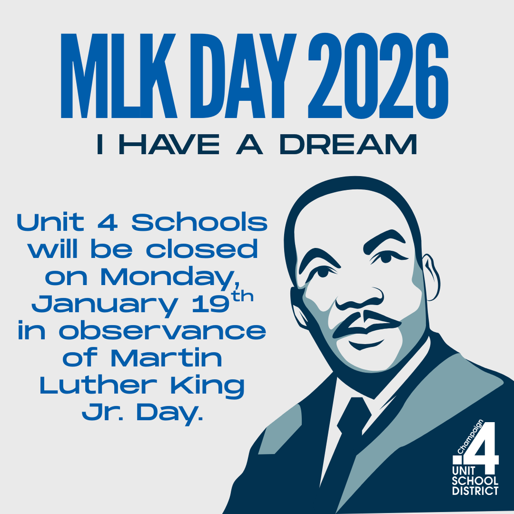 Graphic reads “MLK Day 2026” and “I Have a Dream,” with text stating “Unit 4 Schools will be closed on Monday, January 19th in observance of Martin Luther King Jr. Day,” featuring an illustrated portrait of Martin Luther King Jr. and the Champaign Unit 4 School District logo.