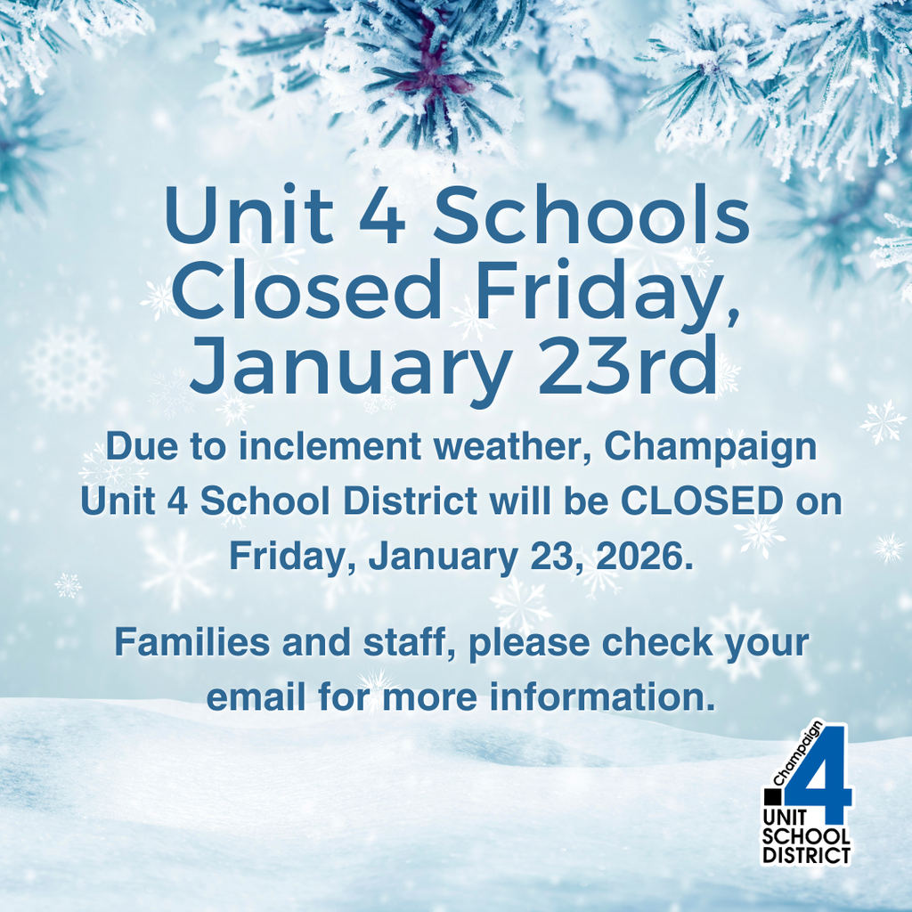 Unit 4 Schools Closed Friday, January 23rd Due to inclement weather, Champaign Unit 4 School District will be CLOSED on Friday, January 23, 2026. Families and staff, please check your email for more information.