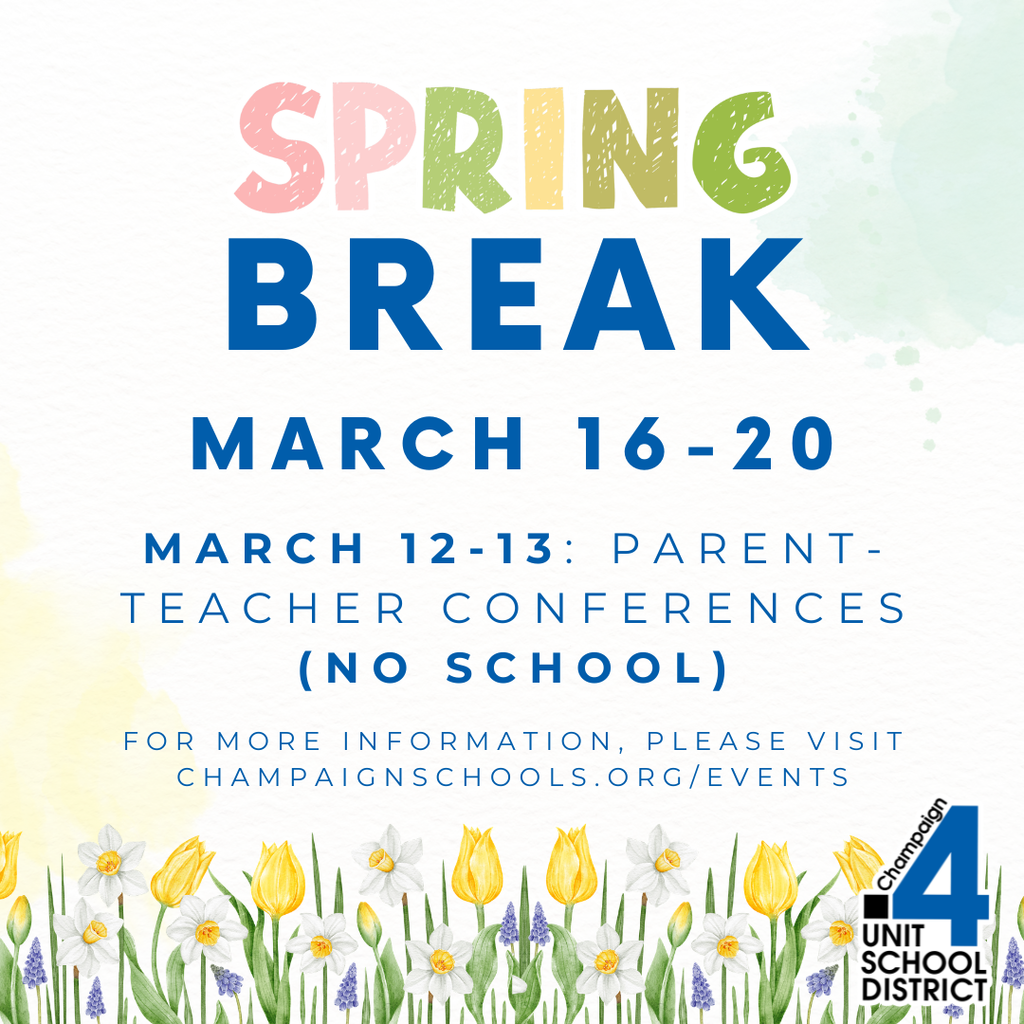 Spring Break March 16-20 March 12-13: Parent-Teacher Conferences (NO SCHOOl) for more information, please visit champaignschools.org/events