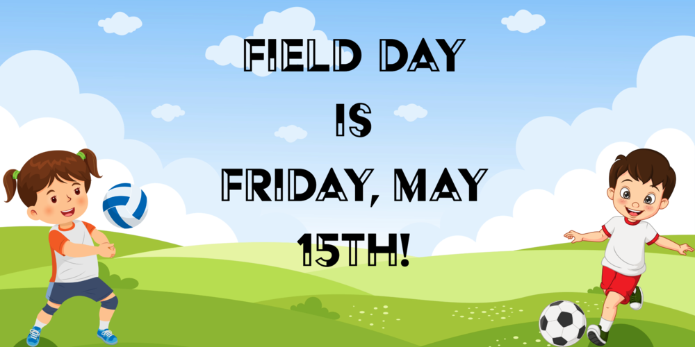 Against a grassy field and blue sky,  children play with a volleyball and a soccer ball.  Words in the middle of the landscape read: "Field Day is Friday, May 15th!"