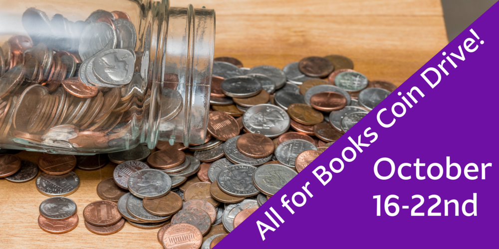 A glass jar filled with coins, spills out onto a wooden table. A purple right triangle sits in the bottom right corner of the picture. Words on it read: All for Books Coin Drive! October 16-22nd