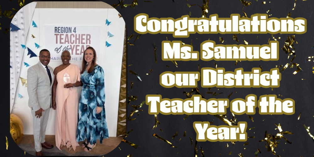 Against a black background, golden confetti is spattered.  On the left, a picture of Dr. Hill,  Ms. Samuel, and Ms Logan in front of the Region 4 Teacher of the Year.  On the Right  Words read:  Congratulations Ms. Samuel  Region 4 Teacher of the Year