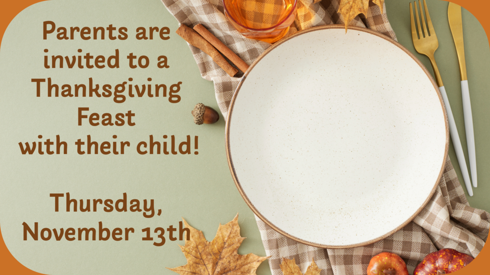 An empty place setting  sits against a pale green table decorated with a brown gingham table runner and fall decor (cinnamon sticks, fall leaves, and gourds). Words read: "Parents are invited to a Thanksgiving Feast with their child!  Thursday, November 13th
