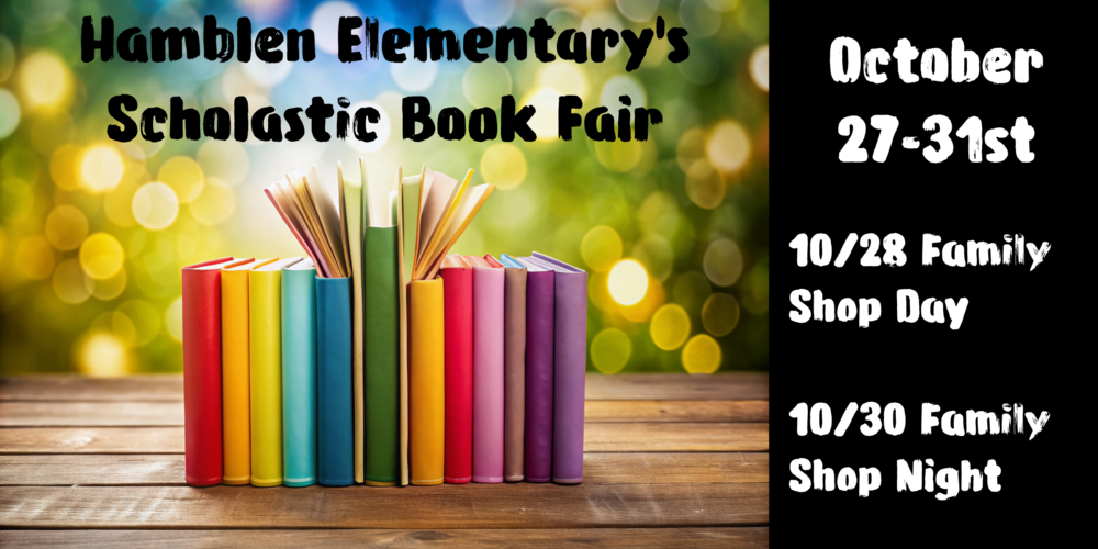 A row of books sits on a wooden surface in front of a variegated blue and  green background.  Words above read:  "Hamblen Elementary's Scholastic Book Fair"  A black sidebar reads: "October 27-31st--- 10/28 Family Shop Day---- 10/30 Family Shop Night