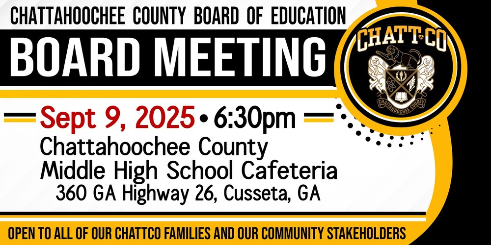 Chattahoochee County Board of Education Board Meeting. Sept 9, 2025. ChattCo Middle High School Cafeteria 6:30 pm. Open to all ChattCo families & our community stakeholders.