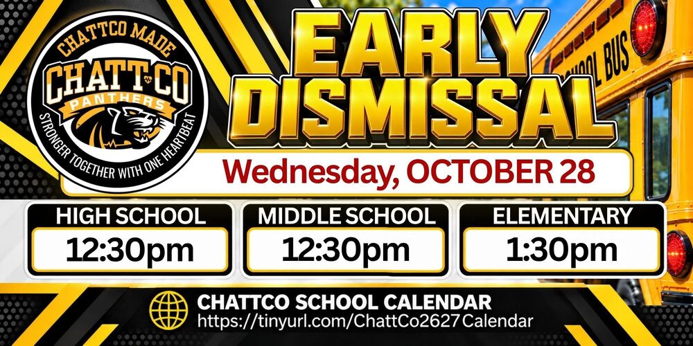 EARLY DISMISSAL Wed, Oct 28, HS: 12:30pm, MS: 12:30pm. Elementary: 1:30pm. ChattCo School Calendar: https://tinyurl.com/ChattCo2627Calendar
