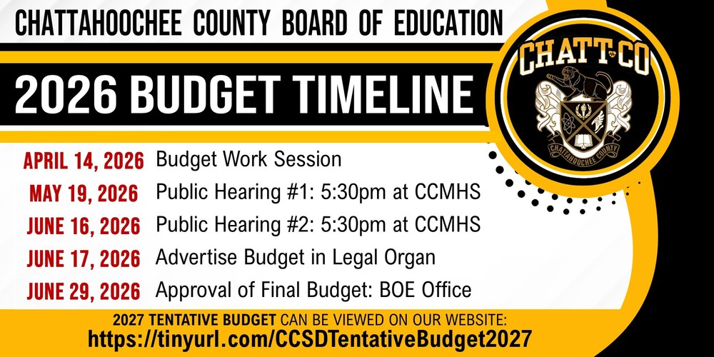 The Chattahoochee County Board of Education has announced the 2026 BUDGET TIMELINE APRIL 14, 2026 Budget Work Session MAY 19, 2026 Public Hearing #1: 5:30pm at CCMHS JUNE 16, 2026 Public Hearing #2: 5:30pm at CCMHS JUNE 17, 2026 Advertise Budget in Legal Organ JUNE 29, 2026 Approval of Final Budget: BOE Office 2027 Tentative Budget can be viewed on our website: https://tinyurl.com/CCSDTentativeBudget2027