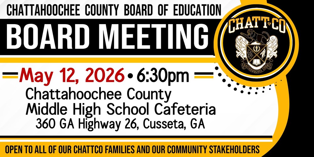 The Chattahoochee County Board of Education will have it's next Board Meeting on May 12, 2026 at 6:30pm. This meeting will be held in the Cafeteria at the Chattahoochee County Middle High School, 360 GA Highway 26, Cusseta, GA. The Board of Education invites all of our ChattCo families and our community stakeholders to join us! 