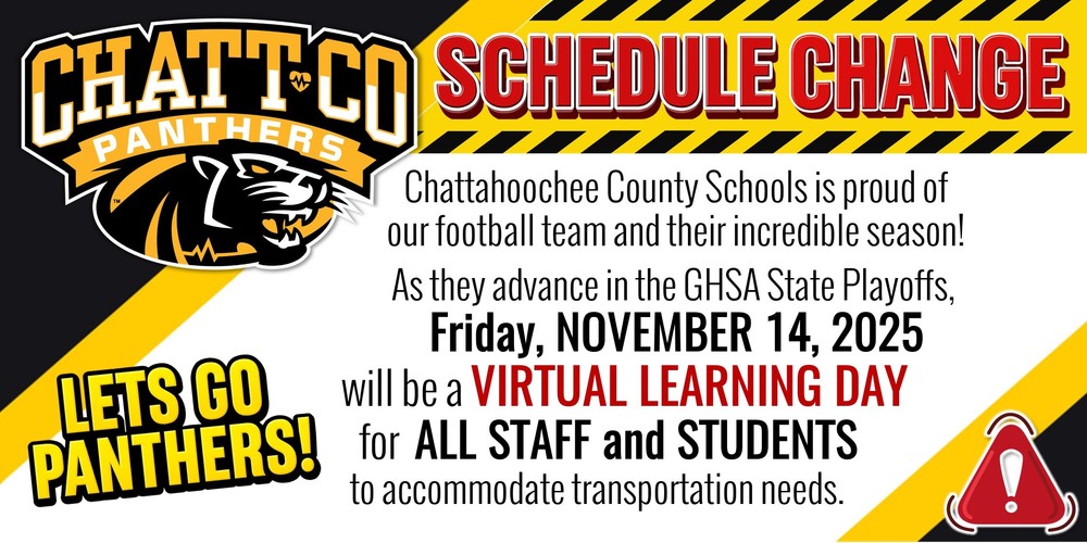 Chattahoochee County Schools is proud of the tremendous season our football team has had and their advancement in the GHSA State Playoffs. To accommodate transportation needs related to playoff travel, Friday, November 14, 2025, will be a virtual learning day for all staff and students. We appreciate the flexibility and support of our ChattCo families as we continue to cheer on our Panthers during this exciting time!