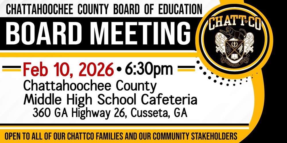 The Chattahoochee County Board of Education will have it's next Board Meeting on February 10, 2026 at 6:30pm. This meeting will be held in the Cafeteria at the Chattahoochee County Middle High School, 360 GA Highway 26, Cusseta, GA. The Board of Education invites all of our ChattCo families and our community stakeholders to join us!