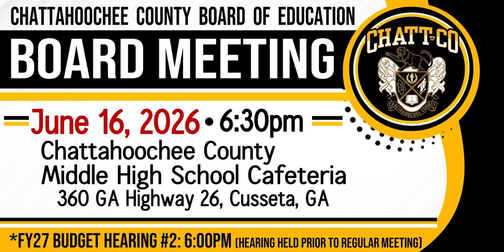 The Chattahoochee County Board of Education will have it's next Board Meeting on June 16 2026 at 6:30pm. This meeting will be held in the Cafeteria at the Chattahoochee County Middle High School, 360 GA Highway 26, Cusseta, GA. *FY27 Budget Hearing #2: 6:00pm (hearing held prior to regular meeting)