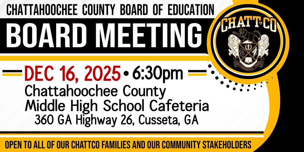 Chattahoochee County Board of Education Board Meeting. Dec 16, 2025. ChattCo Middle High School Cafeteria, 360 GA Highway 26, Cusseta, GA at 6:30 pm. Open to all ChattCo families & our community stakeholders.