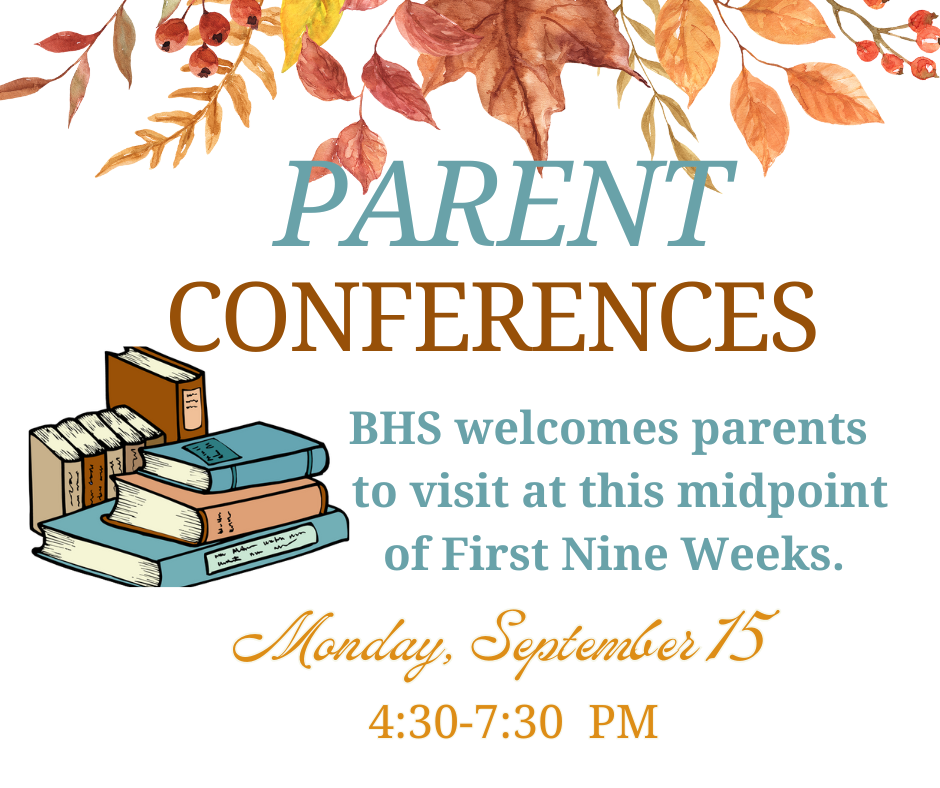 Parent conferences. BHS welcomes parents to visit at this midpoint of first nine weeks. Monday, September 15 4:30-7:30 pm. 