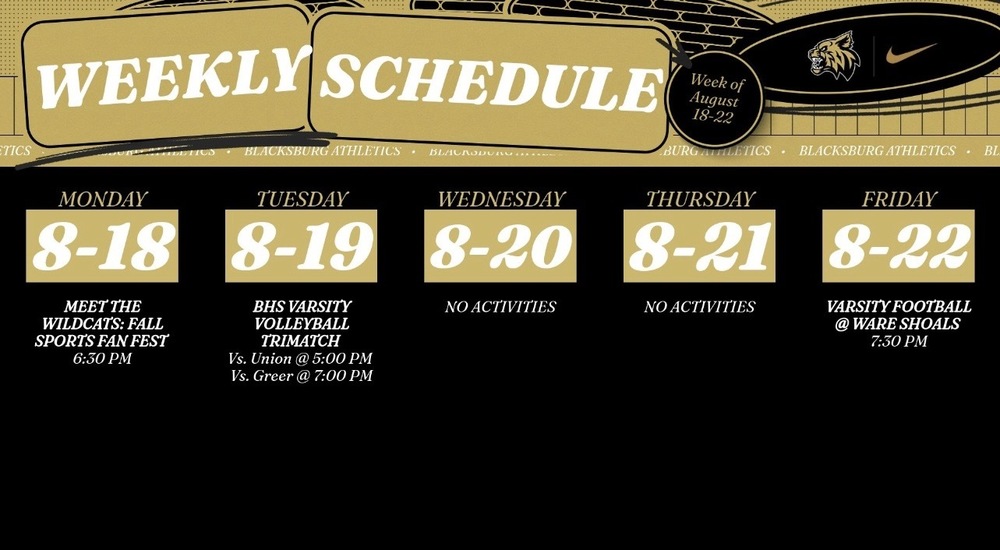 Weekly Schedule: 8/18 Meet the wildcats fall sports fan fest. 8/19 BHS varsity volleyball trimatch, 8/22 Varsity Football @ wareshoals