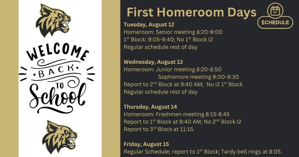 First Homeroom Days: Tuesday, August 12: homeroom Senior meeting. No first block i2. regular schedule reset of the day. Wednesday, August 13: homeroom Junior and sophomore meeting. Report to 2nd block after then regular schedule the rest of the day. Thursday, August 14 homeroom: freshman meeting, report to 1st block no 2nd block i2, report to 3rd block at 11:15. Friday, August 15 regular schedule report to first block.