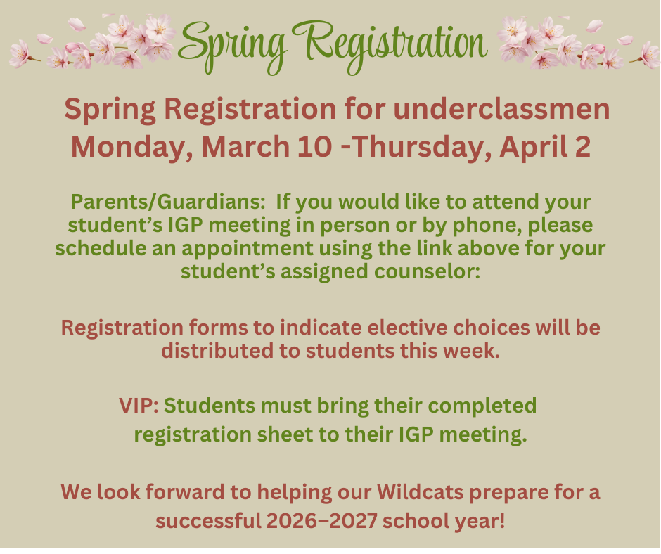 Spring Registration for underclassmen Monday, March 10 - Thursday, April 2. Registration forms to indicate elective choices will be distributed to students this week. VIP: Students must bring their completed registration sheet to their IGP meeting. 