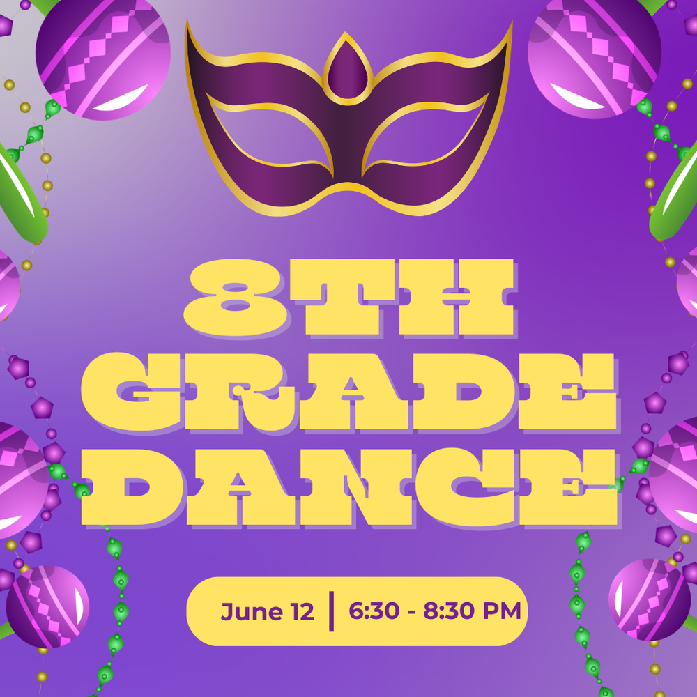 8th Grade Dance- June 12 6:30-8:30 PM