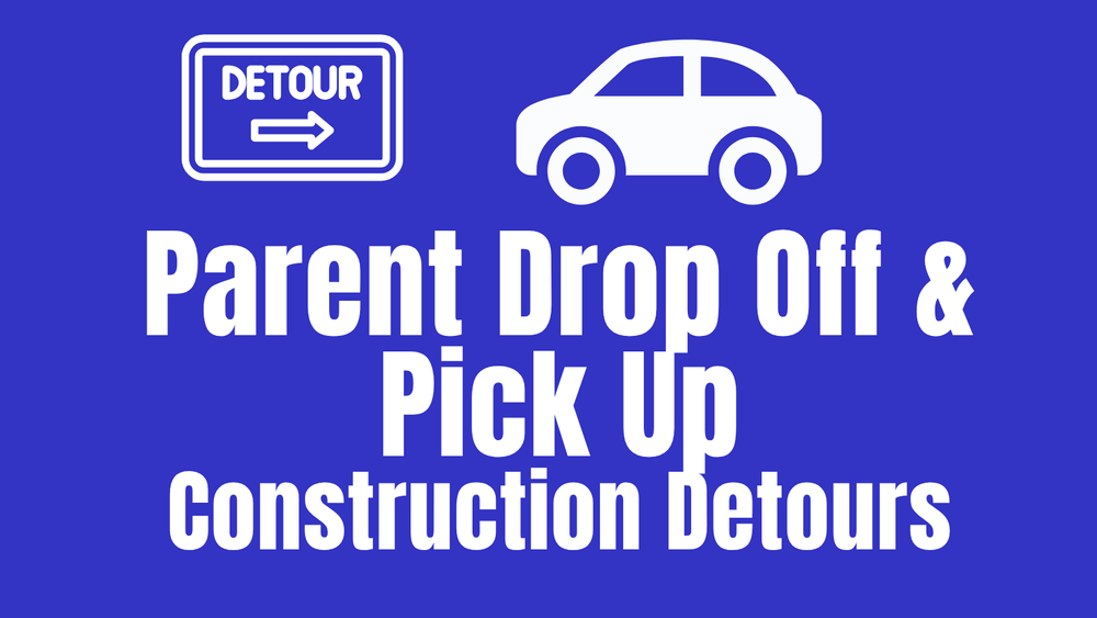 Parent Drop Off & Pick Up Construction Detours