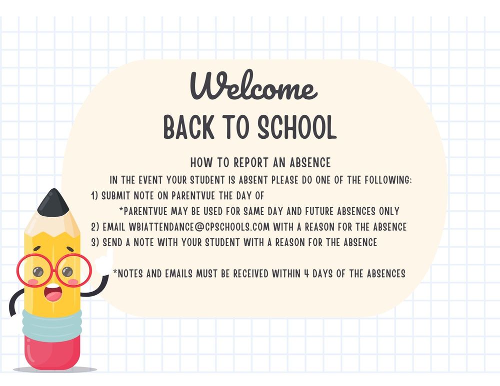 Welcome back to school absence reporting : 1. PArentVue  note, 2. email wbiattendance@cpschools.com, 3. send in note withing 4 days