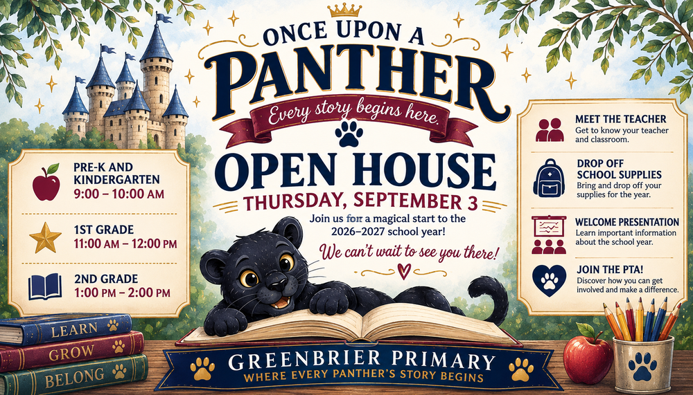 Greenbrier Primary Open House flyer with a ‘Once Upon a Panther: Every Story Begins Here’ storybook theme. Open House is Thursday, September 3. Pre-K and Kindergarten attend from 9–10 a.m., 1st Grade from 11 a.m.–12 p.m., and 2nd Grade from 1–2 p.m. Families can meet their teacher, drop off school supplies, attend a welcome presentation, and join the PTA. The flyer features a black panther, castle, open storybook, and Greenbrier Primary branding.