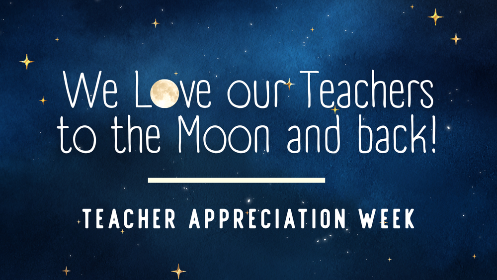 We love our teachers to the Moon and back! Teacher Appreciation week is May 4-8, 2026!