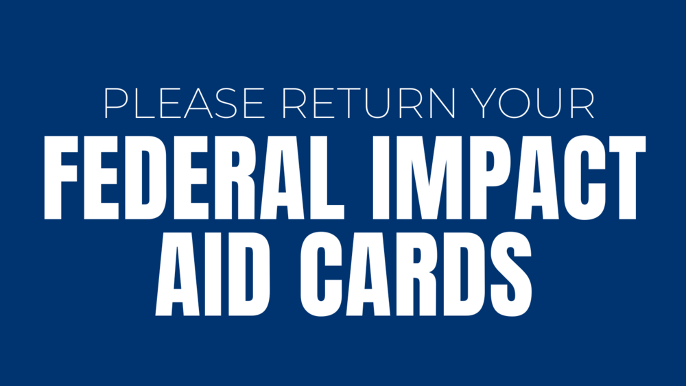 Please return your federal impact aid cards!